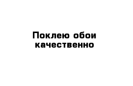 Поклею обои качественно